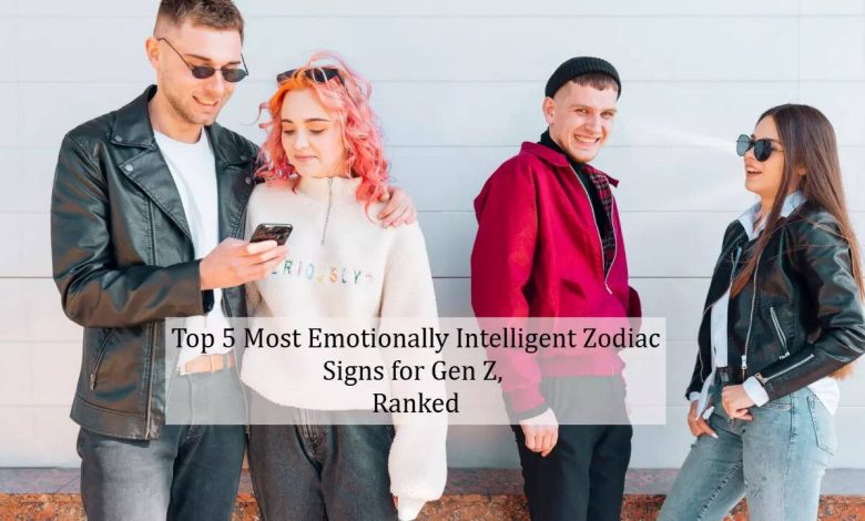 Top 5 most emotionally intelligent zodiac sign for gene z Top 5 most emotionally intelligent zodiac sign for gene z
